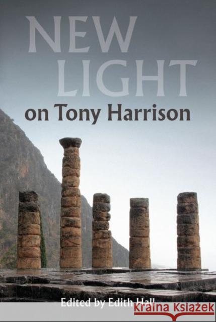 New Light on Tony Harrison Edith Hall (Professor of Classics, King'   9780197266519