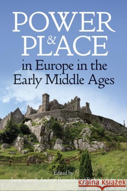 Power and Place in Europe in the Early Middle Ages Jayne Carroll Andrew Reynolds Barbara Yorke 9780197266588 Oxford University Press, USA