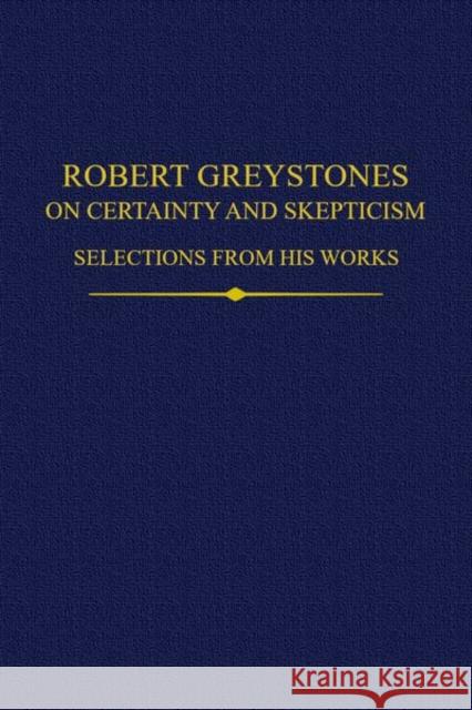 Robert Greystones on Certainty and Skepticism: Selections from His Works Robert Andrews Jennifer Ottman Mark Henninger 9780197266595 Oxford University Press, USA