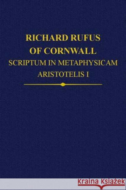 Richard Rufus of Cornwall: Scriptum in Metaphysicam Aristotelis: Alpha to Epsilon Wood, Rega 9780197266908 Oxford University Press, USA