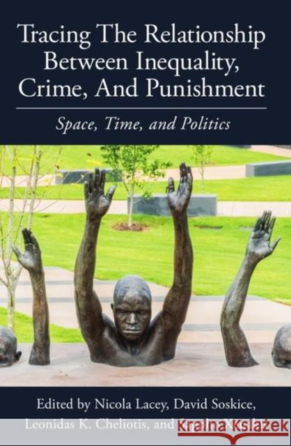 Tracing the Relationship Between Inequality, Crime and Punishment: Space, Time and Politics Lacey, Nicola 9780197266922