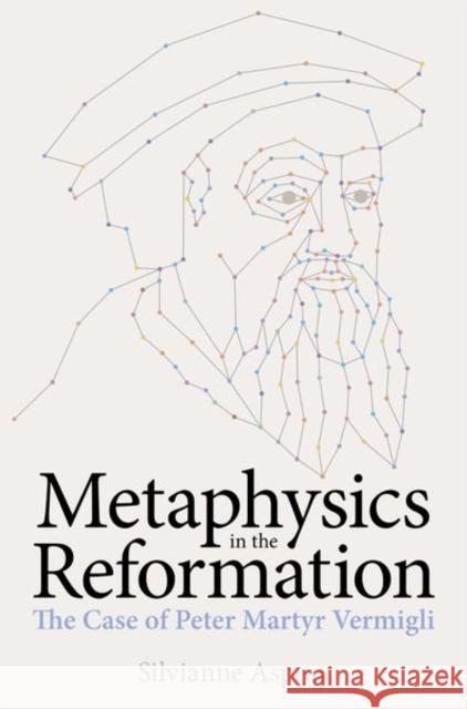 Metaphysics in the Reformation: The Case of Peter Martyr Vermigli Aspray, Silvianne 9780197266939 Oxford University Press