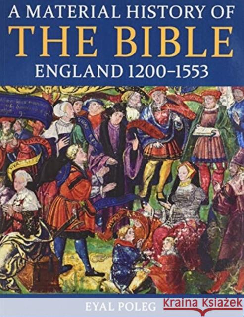 A Material History of the Bible, England 1200-1553 Eyal (Senior Lecturer in Material History, Senior Lecturer in Material History, Queen Mary University of London) Poleg 9780197266960 Oxford University Press