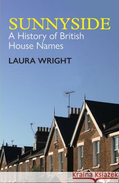 Sunnyside: A History of British House Names Laura Wright (Reader in English Language   9780197267158 Oxford University Press