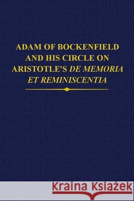 Adam of Bockenfield and His Circle on Aristotle's de Memoria Et Reminiscentia Julie Brumberg-Chaumont Dominique Poirel 9780197267219