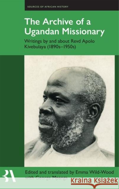 The Archive of a Ugandan Missionary: Writings by and about Revd Apolo Kivebulaya, 1890s-1950s Wild-Wood, Emma 9780197267233