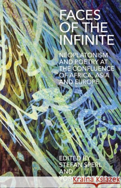 Faces of the Infinite: Neoplatonism and Poetry at the Confluence of Africa, Asia and Europe Sperl, Stefan 9780197267257