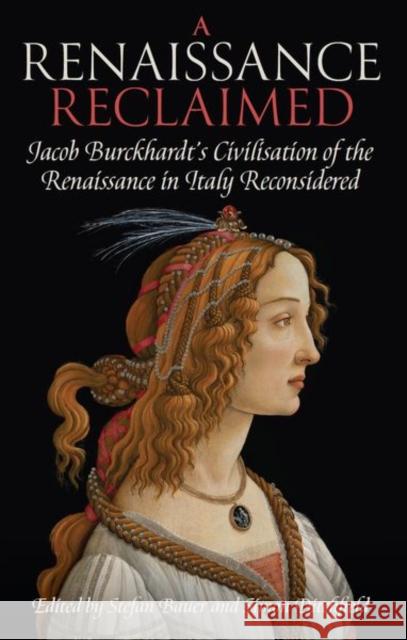 A Renaissance Reclaimed: Jacob Burckhardt's Civilisation of the Renaissance in Italy Reconsidered Bauer, Stefan 9780197267325 Oxford University Press