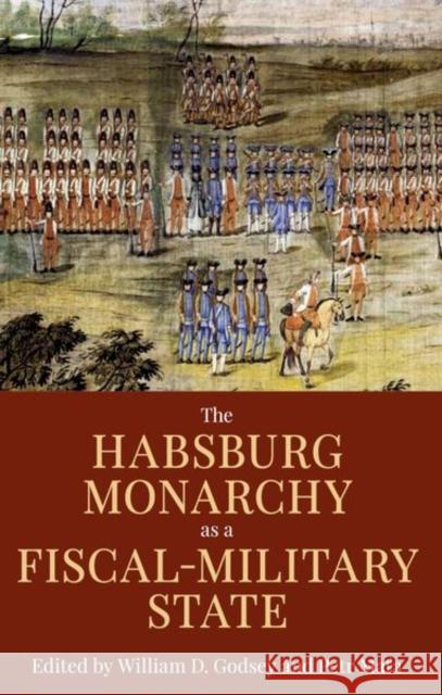 The Habsburg Monarchy as a Fiscal-Military State: Contours and Perspectives 1648-1815 William D. Godsey Petr Ma'ta 9780197267349 Oxford University Press, USA