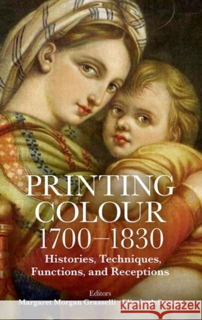 Printing Colour 1700 - 1830: Histories, Techniques, Functions, and Receptions Elizabeth (University of London) Savage 9780197267530