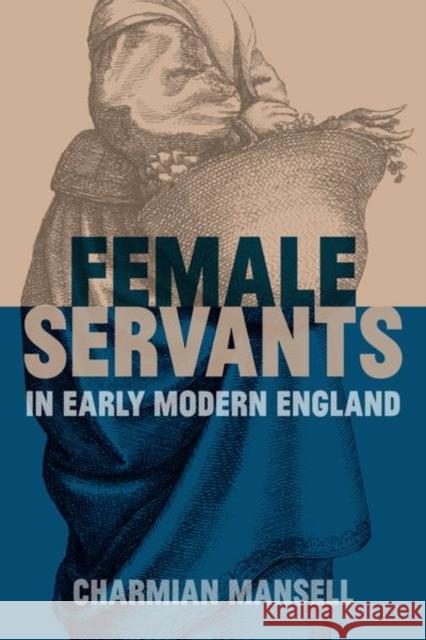 Female Servants in Early Modern England Charmain (Research Fellow, Research Fellow, University of Cambridge) Mansell 9780197267585 Oxford University Press