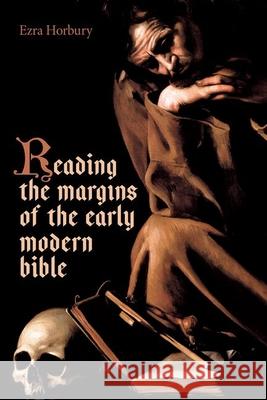 Reading the Margins of the Early Modern Bible Ezra (Lecturer in Renaissance Literature, Lecturer in Renaissance Literature, University of York) Horbury 9780197267677 Oxford University Press