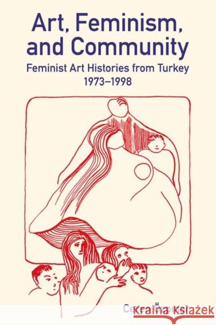 Art, Feminism, and Community: Feminist Art Histories from Turkey, 1973-1998 Dr Ceren (Senior Lecturer in Art History and Visual Culture, Senior Lecturer in Art History and Visual Culture, Universi 9780197267837 Oxford University Press
