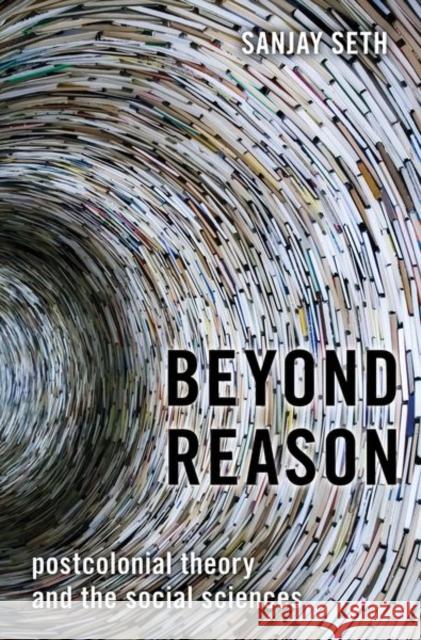 Beyond Reason: Postcolonial Theory and the Social Sciences Sanjay Seth 9780197500583 Oxford University Press, USA