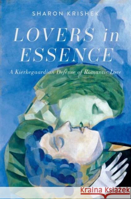 Lovers in Essence: A Kierkegaardian Defense of Romantic Love Sharon Krishek 9780197500903 Oxford University Press, USA