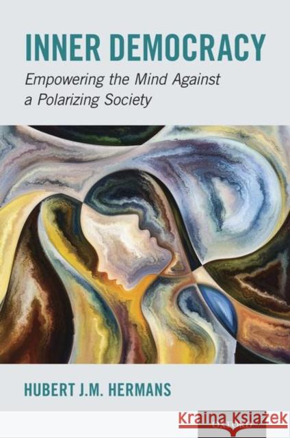 Inner Democracy: Empowering the Mind Against a Polarizing Society Hubert J. M. Hermans 9780197501023 Oxford University Press, USA