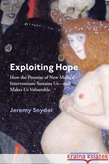 Exploiting Hope: How the Promise of New Medical Interventions Sustains Us--And Makes Us Vulnerable Jeremy Snyder 9780197501252 Oxford University Press, USA