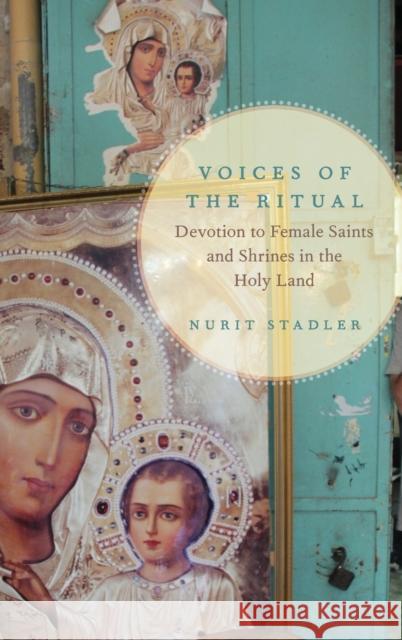 Voices of the Ritual: Devotion to Female Saints and Shrines in the Holy Land Stadler, Nurit 9780197501306 Oxford University Press, USA