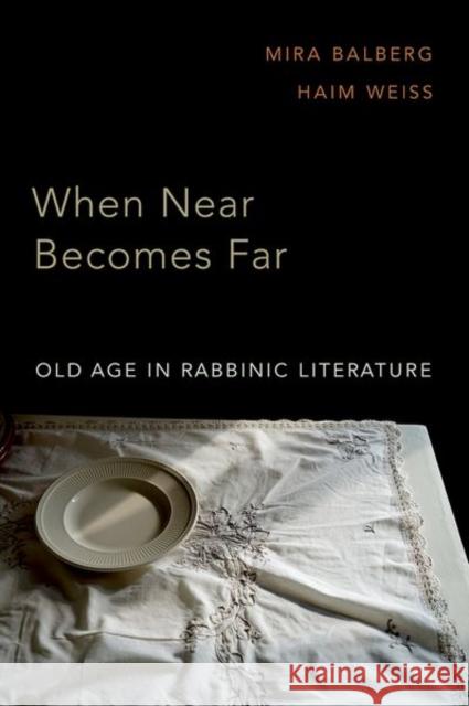 When Near Becomes Far: Old Age in Rabbinic Literature Balberg, Mira 9780197501481