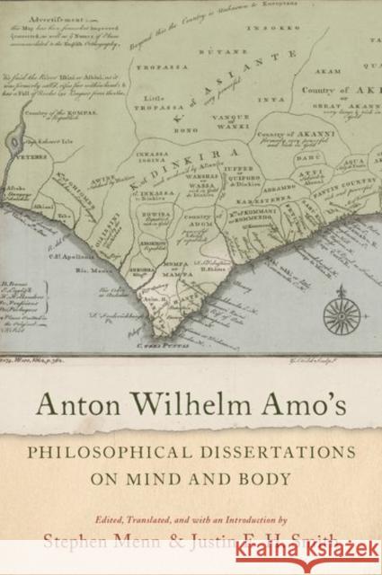 Anton Wilhelm Amo's Philosophical Dissertations on Mind and Body Stephen Menn Justin E. H. Smith 9780197501627