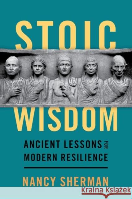 Stoic Wisdom: Ancient Lessons for Modern Resilience Nancy Sherman 9780197501832 Oxford University Press Inc