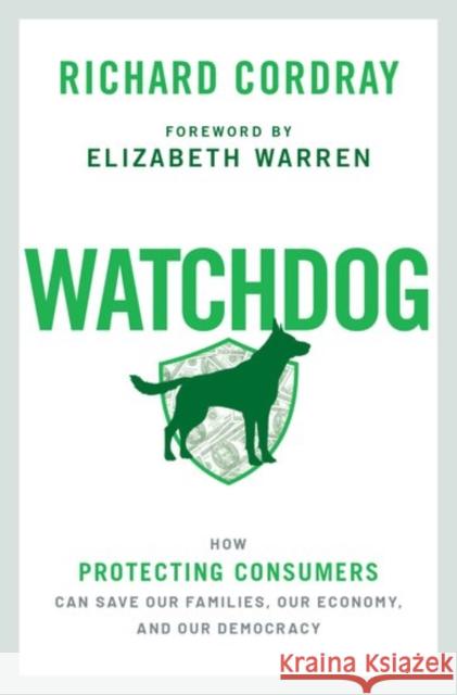 Watchdog: How Protecting Consumers Can Save Our Families, Our Economy, and Our Democracy Richard Cordray 9780197502990 Oxford University Press, USA