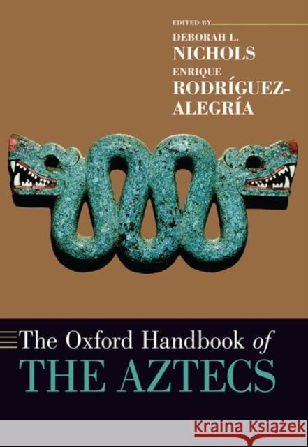 The Oxford Handbook of the Aztecs Deborah L. Nichols Enrique Rodr 9780197503591