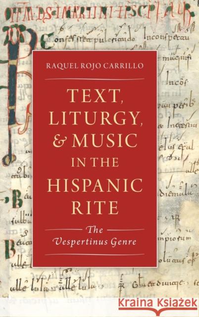 Text, Liturgy, and Music in the Hispanic Rite: The Vespertinus Genre Rojo Carrillo, Raquel 9780197503768 Oxford University Press, USA