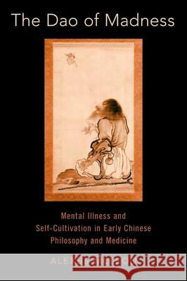 The DAO of Madness: Mental Illness and Self-Cultivation in Early Chinese Philosophy and Medicine Alexus McLeod 9780197505915 Oxford University Press, USA