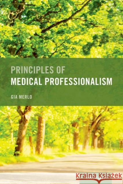 Principles of Medical Professionalism Gia Merlo 9780197506226 Oxford University Press, USA