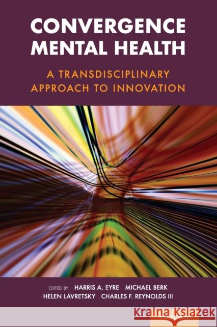 Convergence Mental Health: A Transdisciplinary Approach to Innovation Harris A. Eyre Michael Berk Helen Lavretsky 9780197506271 Oxford University Press, USA