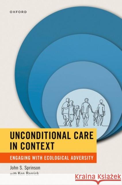 Unconditional Care in Context: Engaging with Ecological Adversity Sprinson, John S. 9780197506790 Oxford University Press Inc