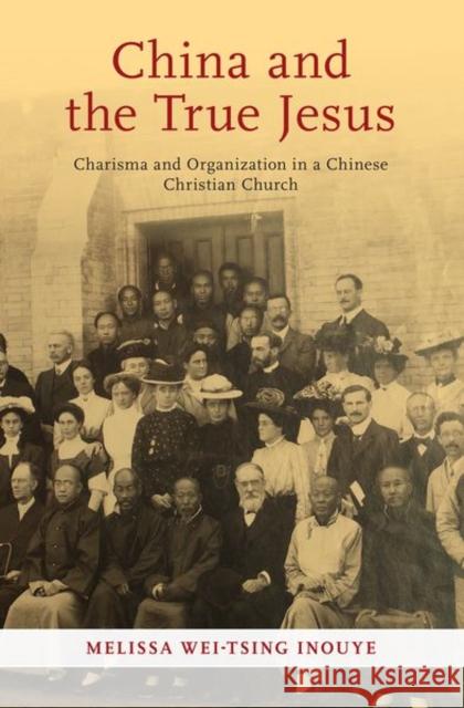 China and the True Jesus: Charisma and Organization in a Chinese Christian Church Inouye, Melissa Wei-Tsing 9780197507346