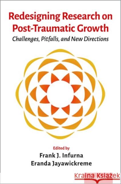 Redesigning Research on Post-Traumatic Growth: Challenges, Pitfalls, and New Directions Frank J. Infurna Eranda Jayawickreme 9780197507407