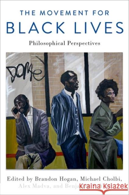 The Movement for Black Lives: Philosophical Perspectives Michael Cholbi Brandon Hogan Alex Madva 9780197507780 Oxford University Press, USA