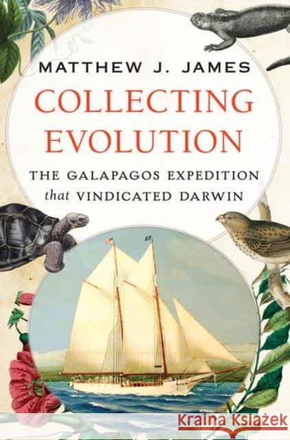Collecting Evolution: The Galapagos Expedition That Vindicated Darwin Matthew J. James 9780197508374 Oxford University Press, USA