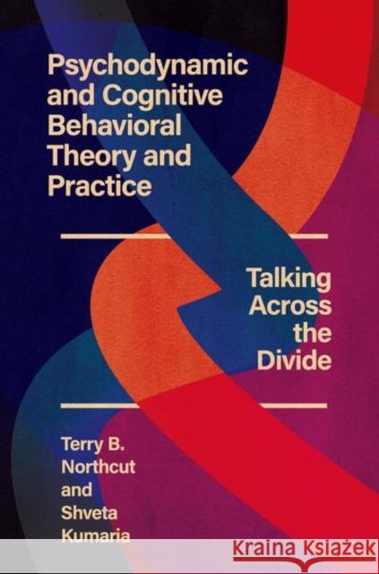 Psychodynamic and Cognitive Behavioral Theory and Practice: Talking Across the Divide Shveta (Assistant Professor, School for Social Work, Assistant Professor, School for Social Work, Smith College) Kumaria 9780197508398 Oxford University Press