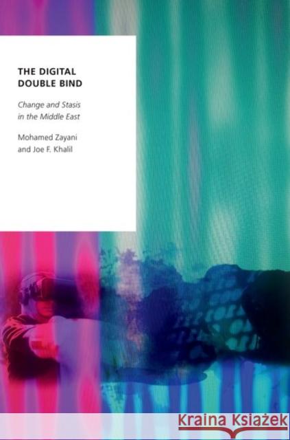 The Digital Double Bind: Change and Stasis in the Middle East Joe F. (Associate Professor of Global Media in Residence, Associate Professor of Global Media in Residence, Northwestern 9780197508633 Oxford University Press Inc