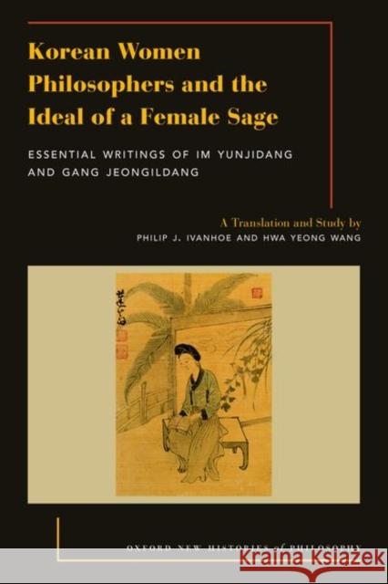 Korean Women Philosophers and the Ideal of a Female Sage: Essential Writings of Im Yungjidang and Gang Jeongildang  9780197508695 Oxford University Press Inc