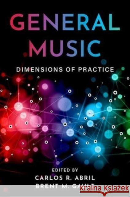 General Music: Dimensions of Practice Carlos R. Abril Brent M. Gault 9780197509012 Oxford University Press, USA
