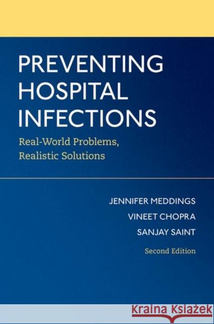 Preventing Hospital Infections: Real-World Problems, Realistic Solutions Sanjay Saint Jennifer Meddings Vineet Chopra 9780197509159 Oxford University Press, USA