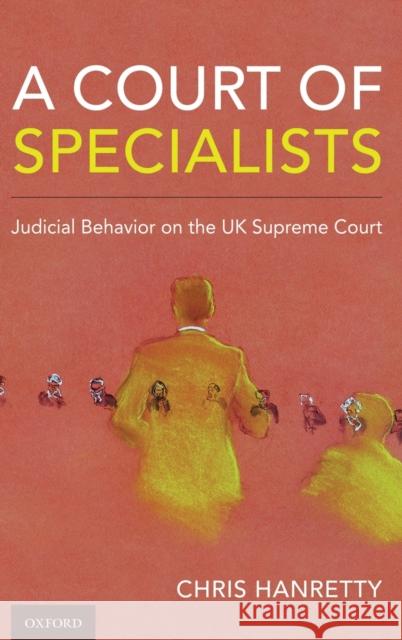 A Court of Specialists: Judicial Behavior on the UK Supreme Court Chris Hanretty 9780197509234 Oxford University Press, USA