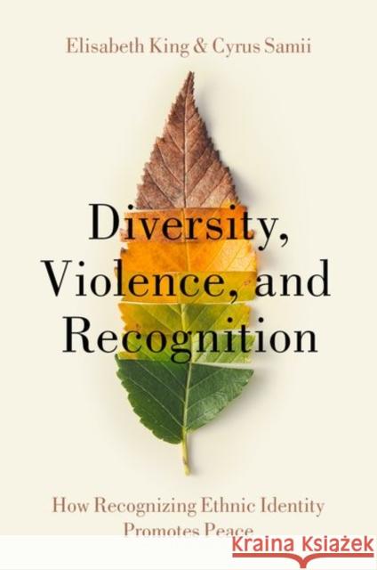 Diversity, Violence, and Recognition: How Recognizing Ethnic Identity Promotes Peace King, Elisabeth 9780197509463