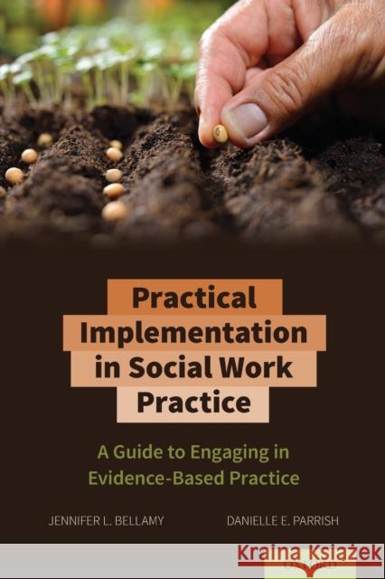Practical Implementation in Social Work Practice: A Guide to Engaging in Evidence-Based Practice Jennifer L. Bellamy (Associate Dean for  Danielle E. Parish (Professor, Professor  9780197509722