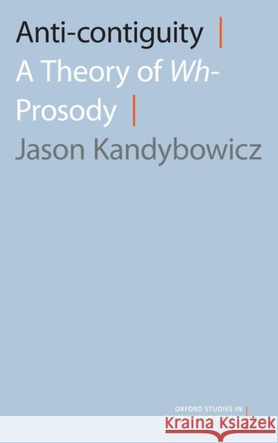 Anti-Contiguity: A Theory of Wh- Prosody Jason Kandybowicz 9780197509739