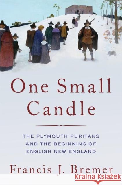 One Small Candle: The Plymouth Puritans and the Beginning of English New England Bremer, Francis J. 9780197510049
