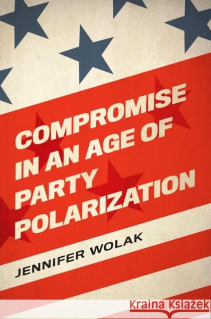 Compromise in an Age of Party Polarization Jennifer Wolak 9780197510506