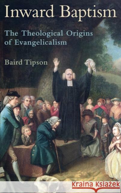 Inward Baptism: The Theological Origins of Evangelicalism Tipson, Baird 9780197511473