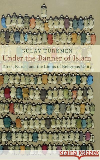 Under the Banner of Islam: Turks, Kurds, and the Limits of Religious Unity T 9780197511817 Oxford University Press, USA