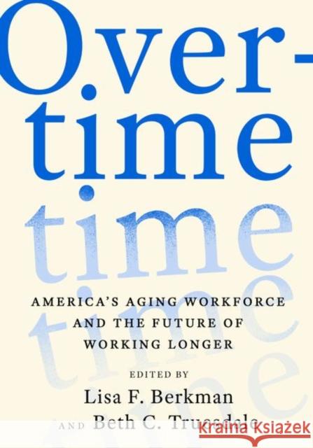 Overtime: America's Aging Workforce and the Future of Working Longer Berkman, Lisa F. 9780197512067 Oxford University Press Inc